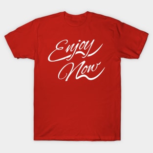 Enjoy now T-Shirt